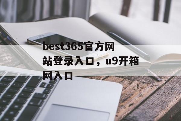 best365官方网站登录入口，u9开箱网入口