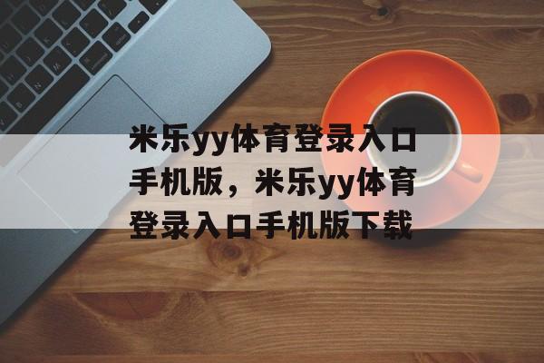 米乐yy体育登录入口手机版，米乐yy体育登录入口手机版下载